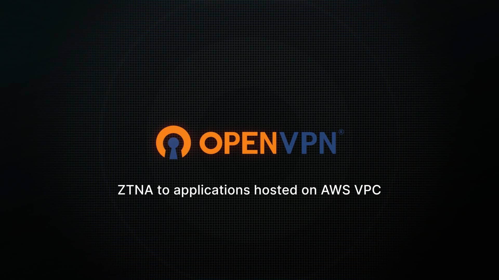 OpenVPN Cloud: ZTNA to Applications Hosted on AWS VPC on Vimeo