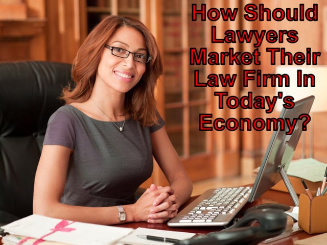 How Should Lawyers Market Their Law Firm In Today's Economy?