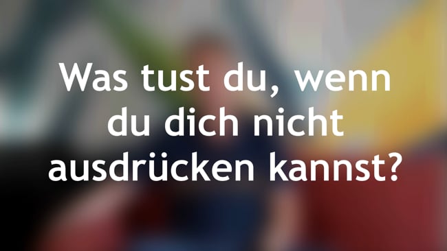 Was tust du, wenn du dich nicht ausdrücken kannst?