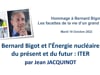 Bernard Bigot et l’Énergie nucléaire du présent et du futur - ITER - Jean JACQUINOT