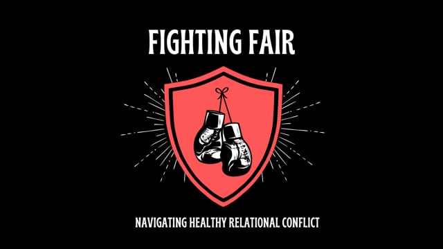 FIGHTING FAIR -Navigating Healthy Relational Conflict - Week 3