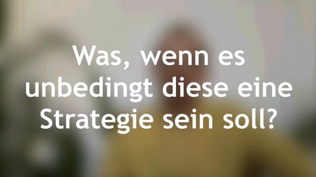 Was, wenn es unbedingt diese eine Strategie sein soll?