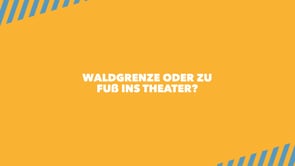 Waldgrenze oder zu Fuß ins Theater?