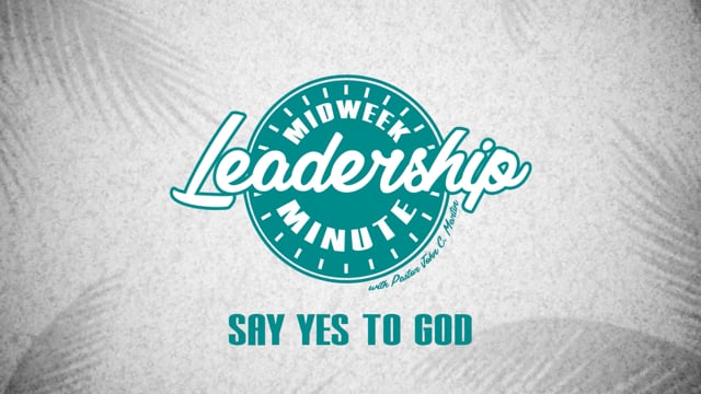 Midweek Leadership Minute - Say Yes To God