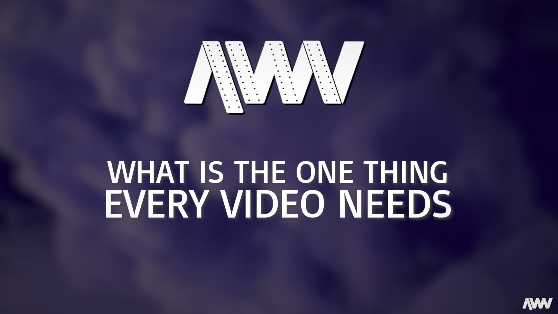 What Is the One Thing Every Video Needs?