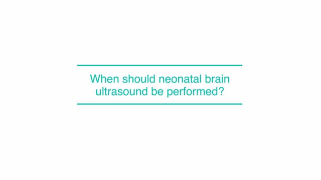 When should neonatal brain ultrasound be performed?