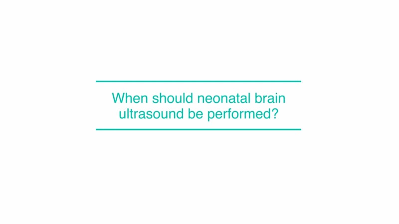 When should neonatal brain ultrasound be performed?