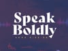 Speak Boldly