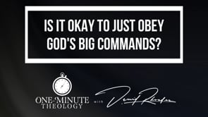 Is it okay to just obey God's big commands?