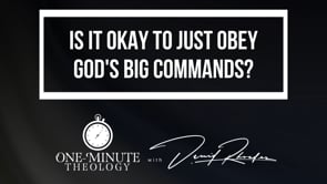 Is it okay to just obey God's big commands?