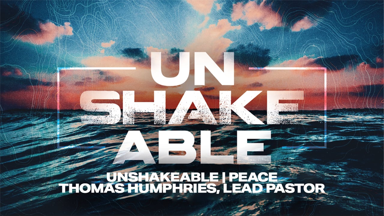 Unshakeable | Peace | Thomas Humphries, Lead Pastor