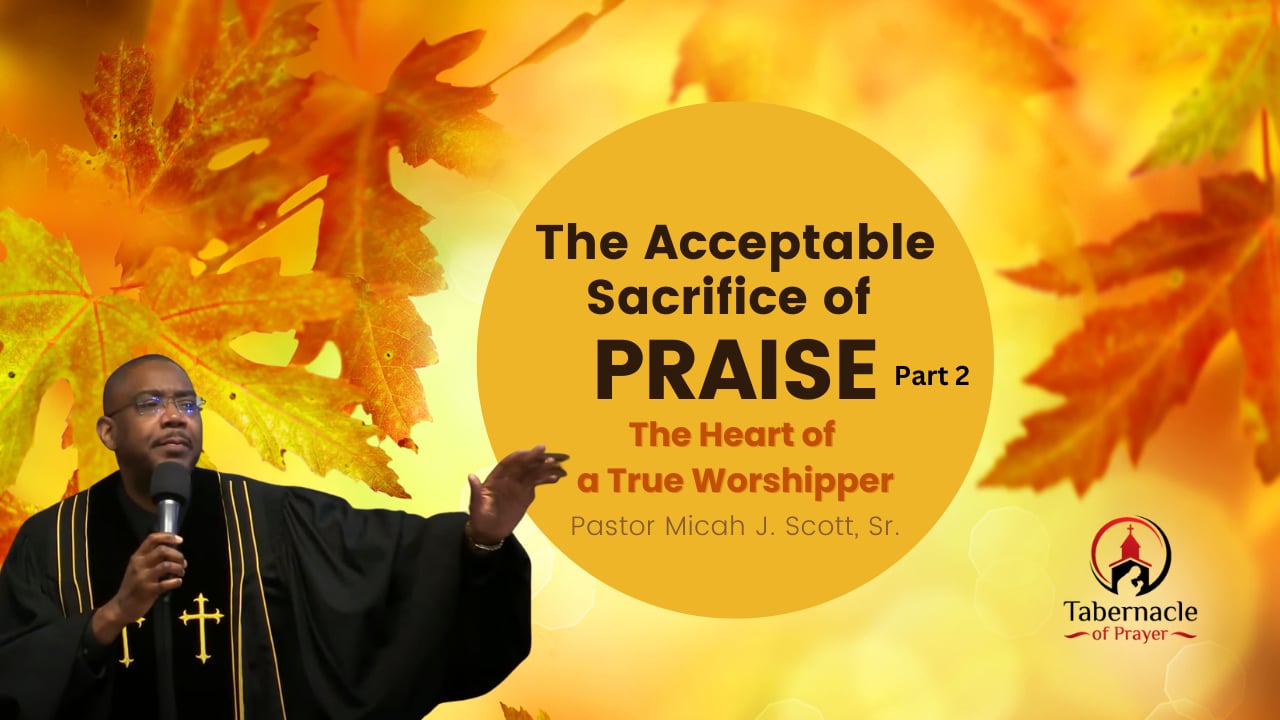 The Acceptable Sacrifice of Praise, Pt. 2 | Pastor Micah J. Scott, Sr ...