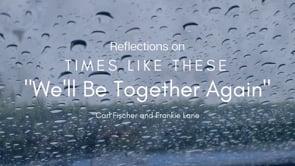 Reflections on Times Like These: "We'll Be Together Again"