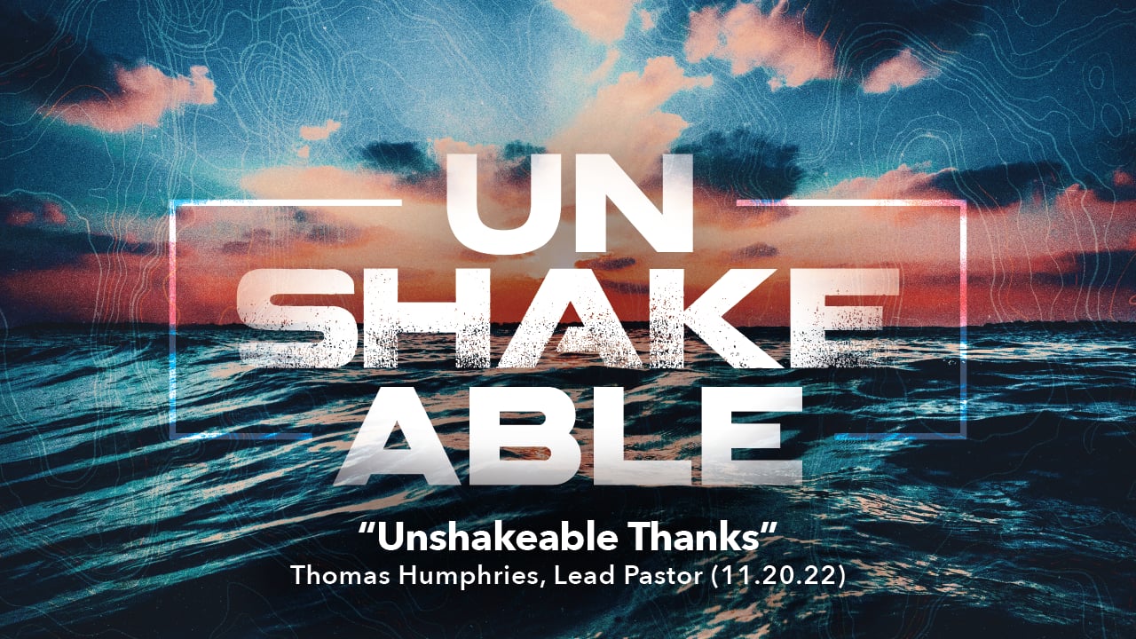 Unshakeable | "Unshakeable Thanks" | Thomas Humphries, Lead Pastor