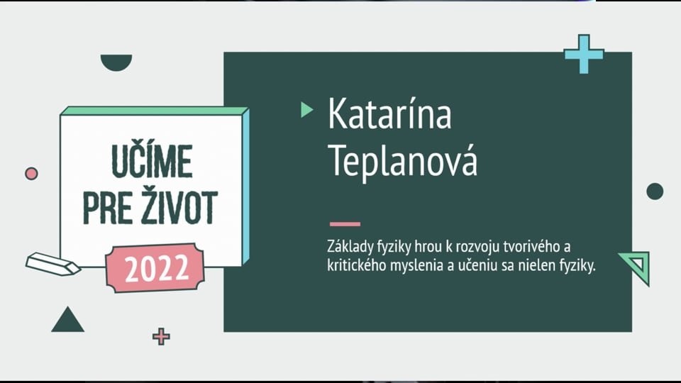 Učíme pre život 2022                                  Katarína Teplanova: Základy fyziky hrou