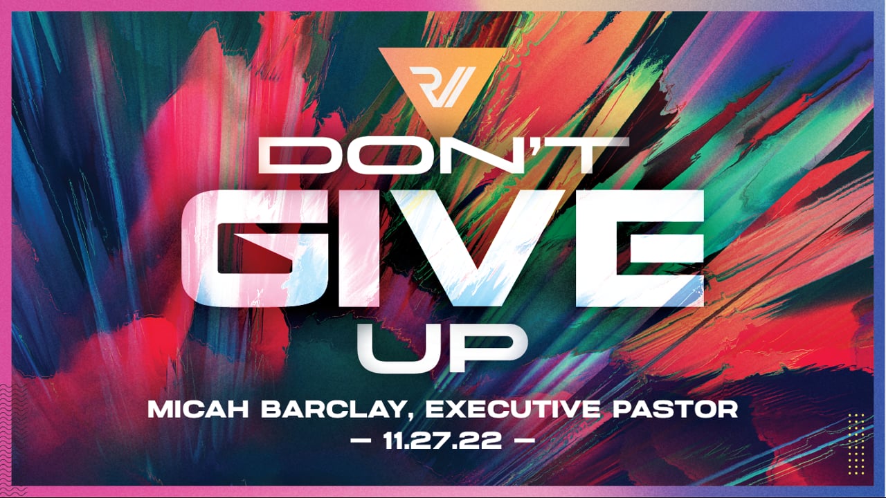 "Don't Give Up" | Micah Barclay, Executive Pastor