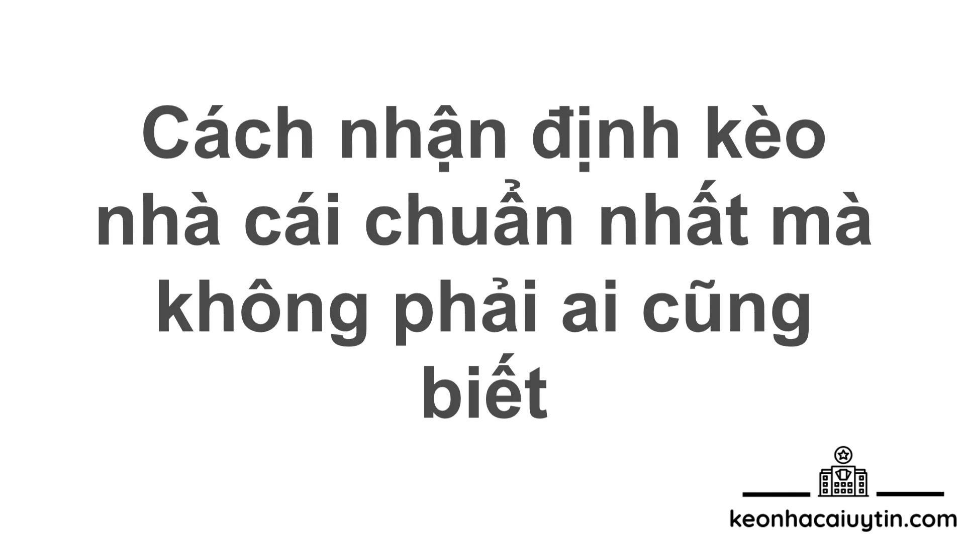 C&aacute;ch nhận định k&egrave;o nh&agrave; c&aacute;i chuẩn nhất m&agrave; kh&ocirc;ng phải ai cũng biết