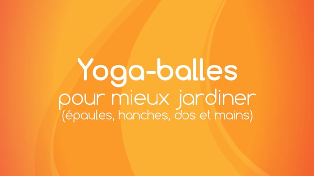 Yoga Balles™️ - Pour mieux jardiner (épaules, hanches, dos et mains)