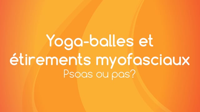 Yoga Balles™️ et étirements myofasciaux - Psoas ou pas ?