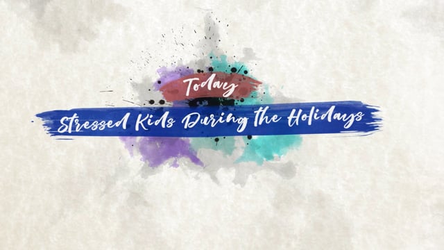 When Your Kids are Stressed During the Holidays