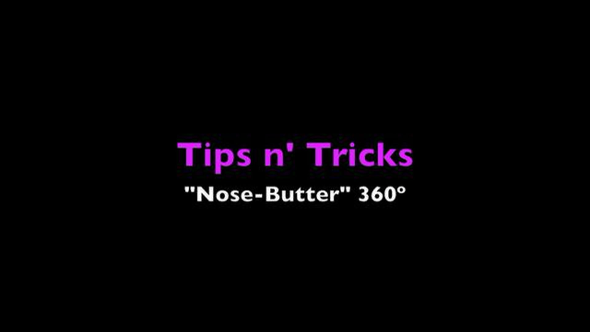 Tips n' Tricks: "Nose-Butter" 360º