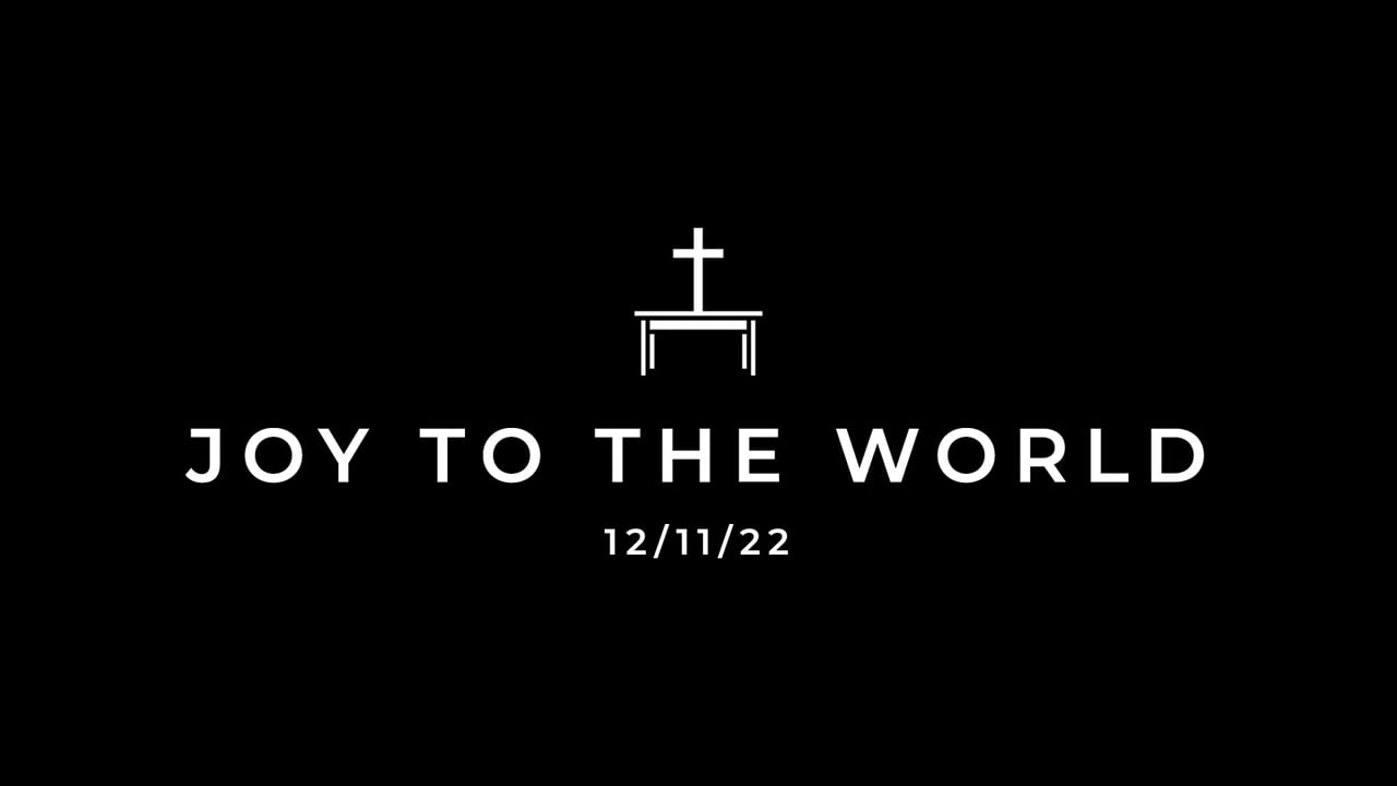 12/11/22 Joy to the World