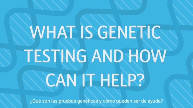 What is Genetic Testing? - ¿Qué son las pruebas genéticas y cómo pueden ser de ayuda?