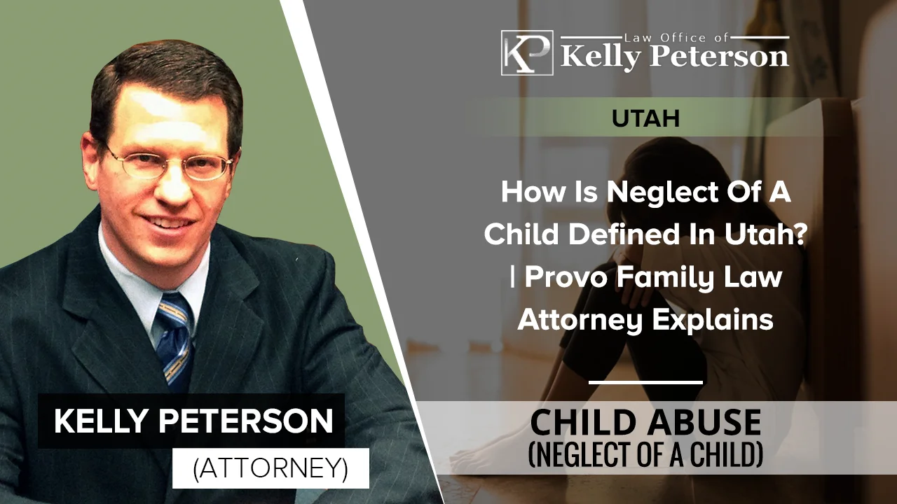 How Is Neglect Of A Child Defined In Utah? Provo Family Law Attorney