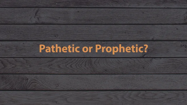 Week 51 - Pathetic or Prophetic?