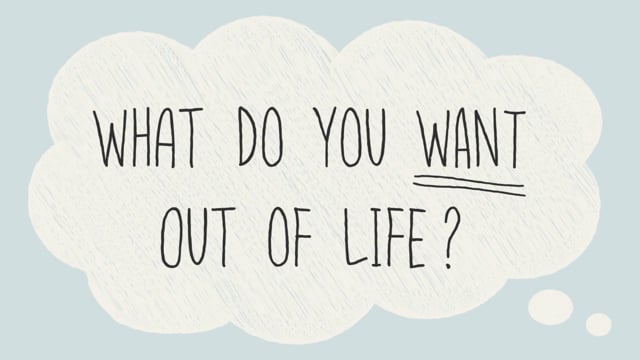 What Do You Want Out of Life?