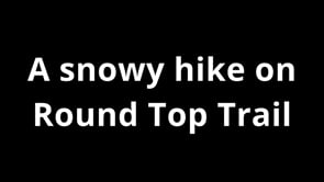 A snowy hike on Round Top Trail
