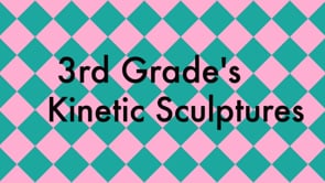 3rd Grade Kinetic Sculptures Expo