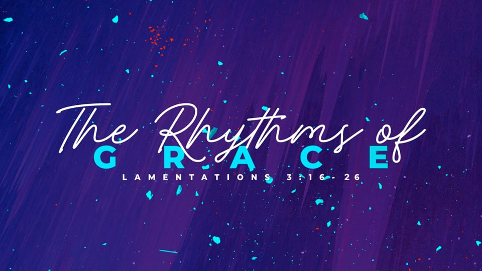 Rhythms of Grace (Lamentations 3:16-26)