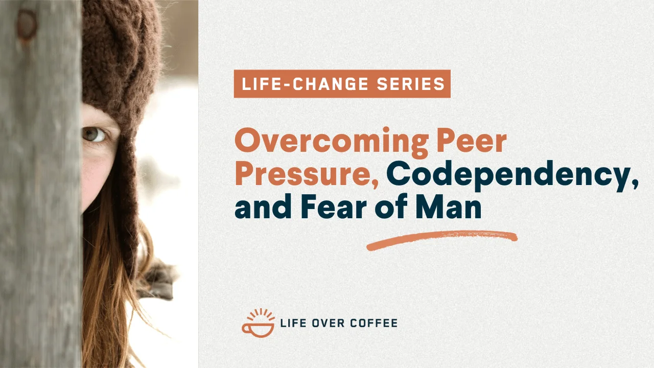 Overcoming Peer Pressure, Codependency, and Fear of Man