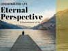 The Undistracted Life - Eternal Perspective