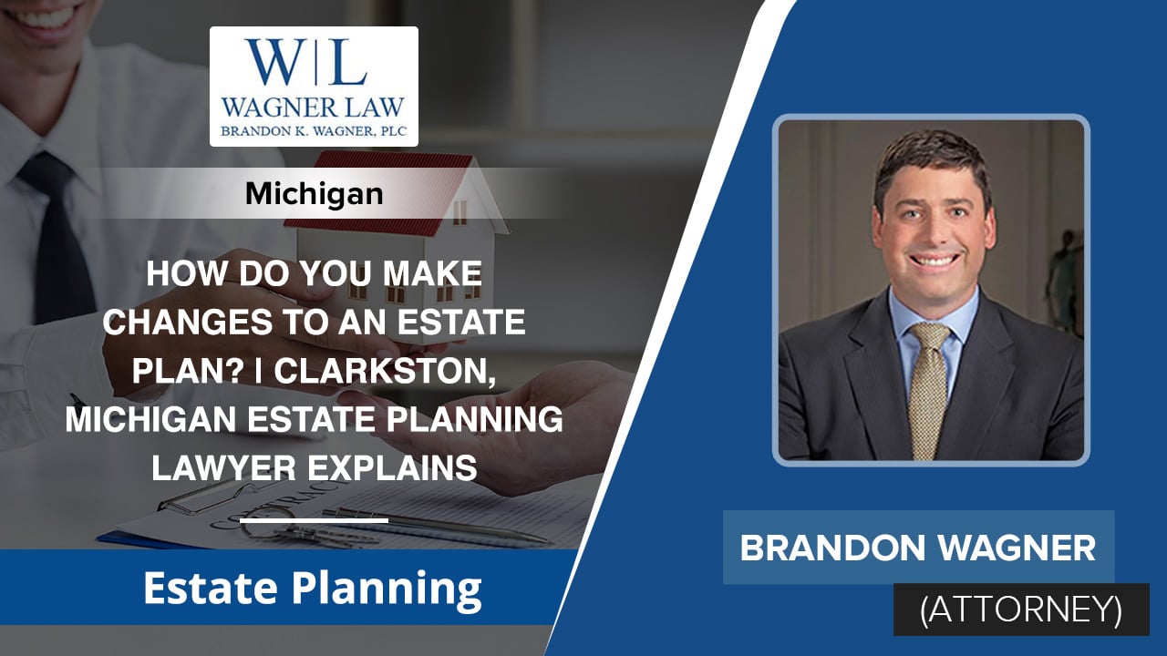 How Do You Make Changes To An Estate Plan? Clarkston, Michigan Estate