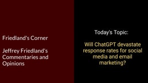 Friedland’s Corner Video-Will ChatGPT devastate response rates for social media and email marketing?