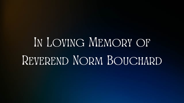 A Celebration of the Life of Reverend Norm Bouchard - January 21, 2023