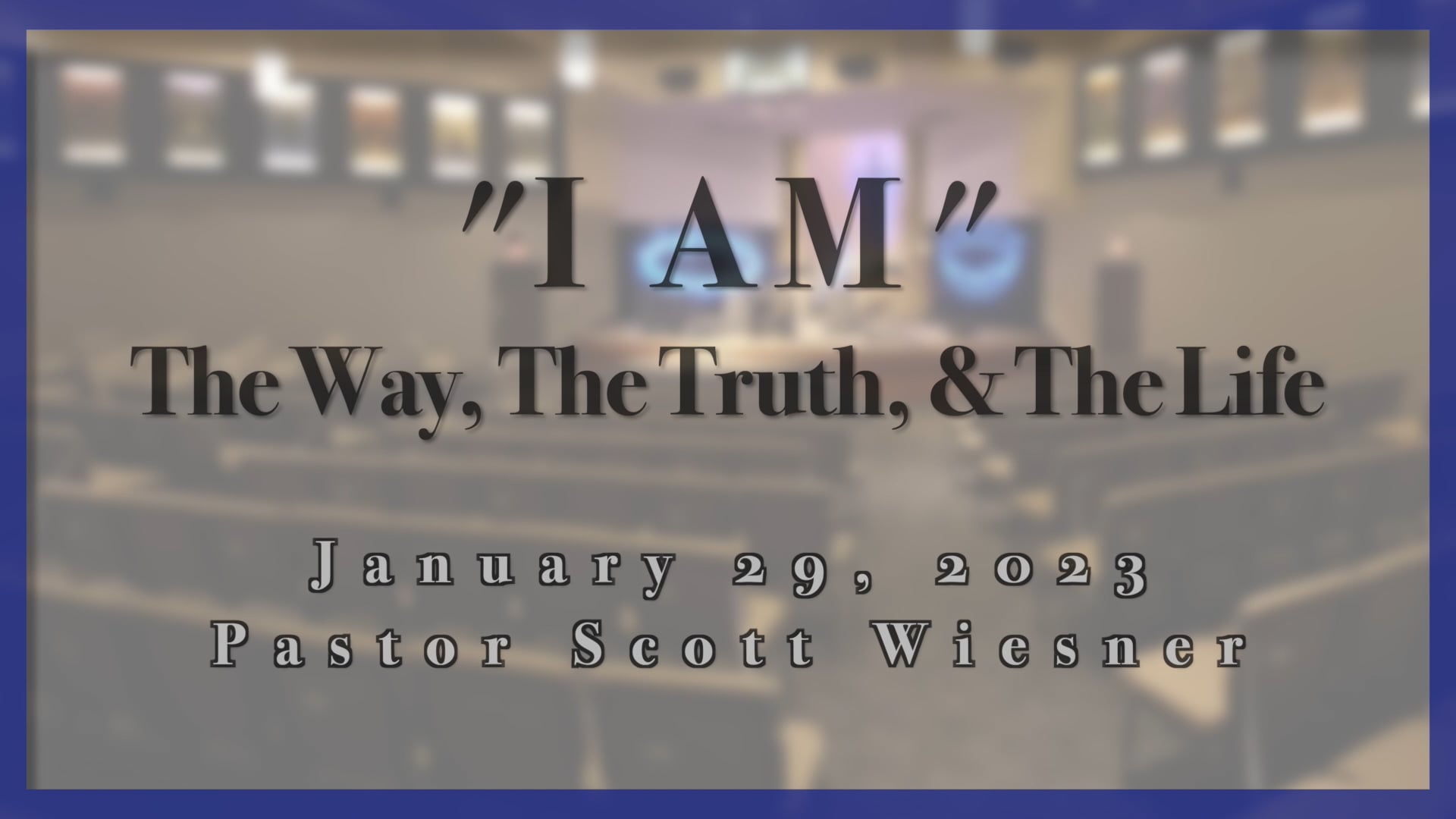 January 29, 2023 - Scott Wiesner - I AM the Way, The Truth, & The Life