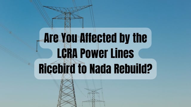 Are You Affected by the LCRA Power Line - Ricebird to Nada Rebuild