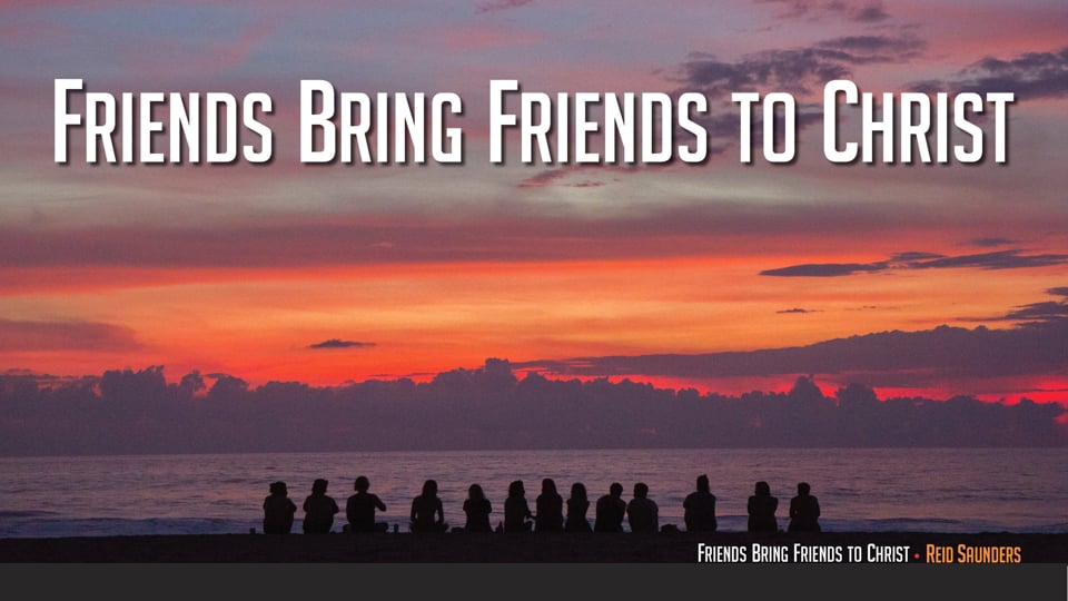 Friends Bring Friend To Christ - Reid Saunders