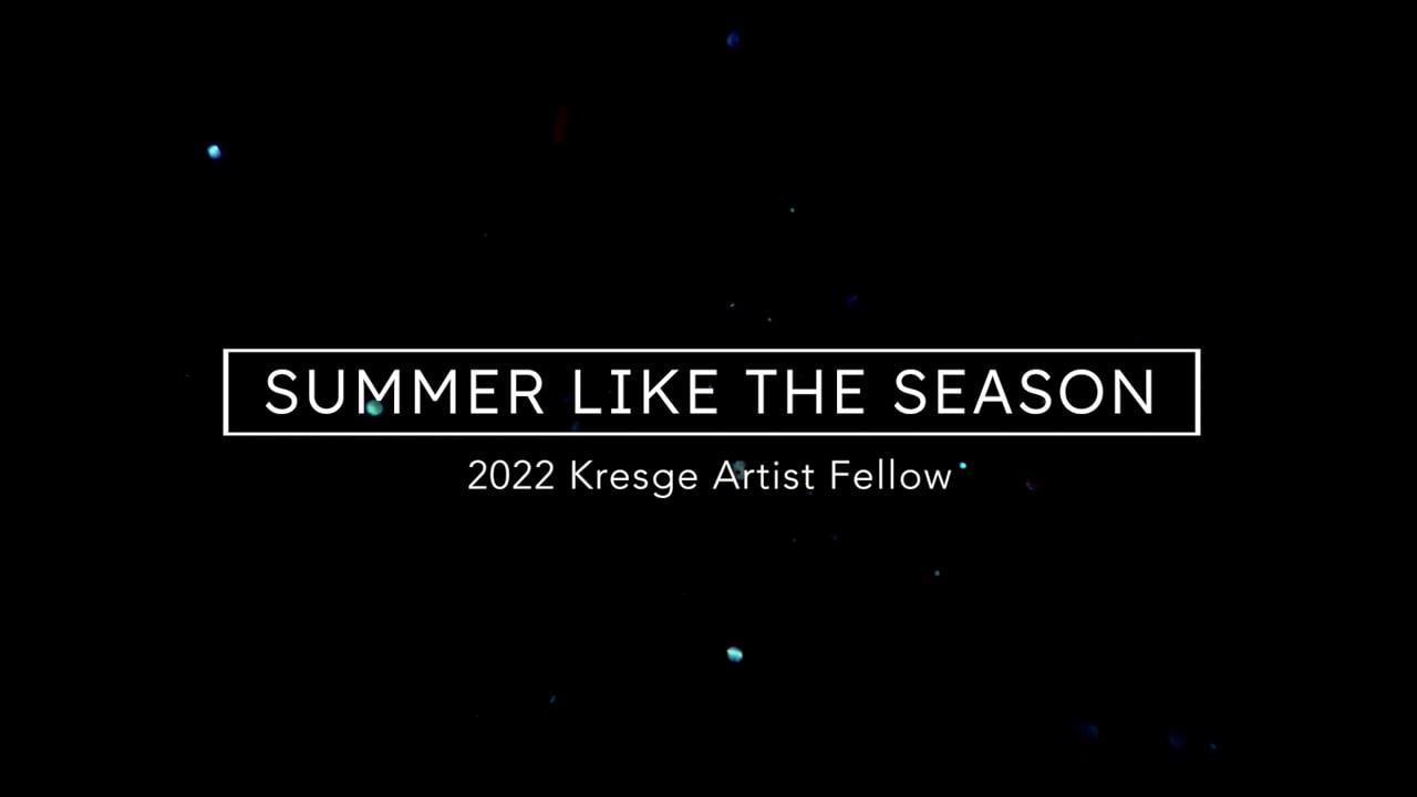 Summer Like The Season | 2022 Kresge Artist Fellow