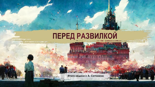 ПЕРЕД РАЗВИЛКОЙ Итоги недели с А. Сотником