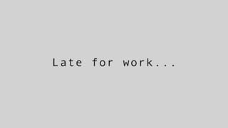 Late For Work