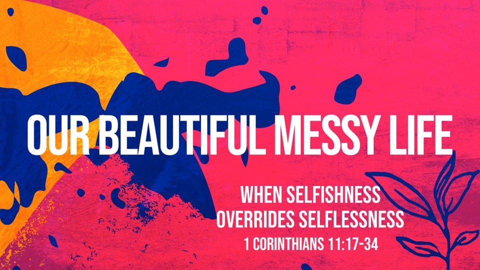 When Selfishness Overrides Selflessness (1 Corinthians 11:17-34)