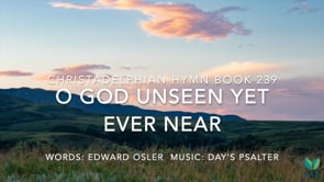 Hymn 239 - O God unseen yet ever near