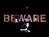 BEWARE
