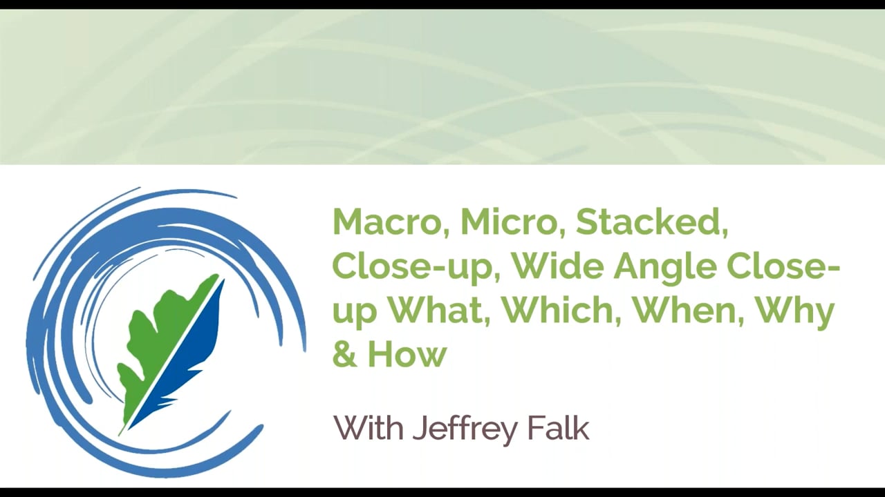 Macro, Micro, Stacked, Close-Up, Wide Angle Close-Up: What, Which, When, Why & How w/ Jeffrey Falk