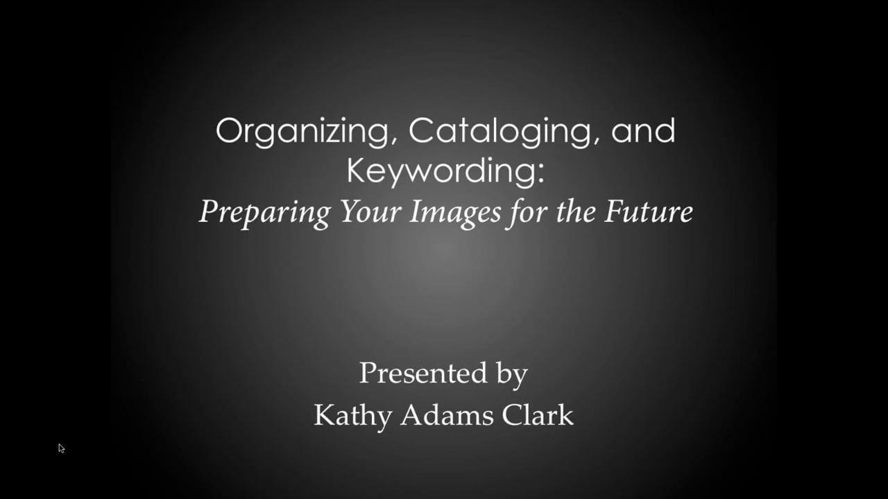Organizing, Cataloging, and Keywording: Preparing Your Images for the Future w/ Kathy Adams Clark
