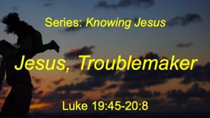 5-1-22 Jesus, Troublemaker
